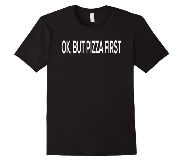 Ok but first pizza shirt - 11 year old boy gift